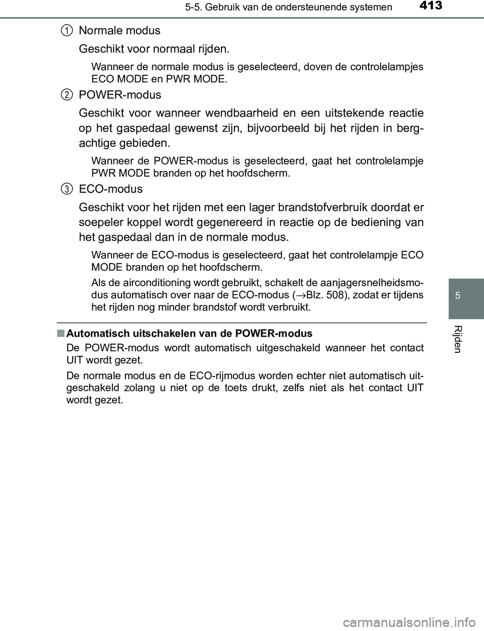 TOYOTA PRIUS PLUG-IN HYBRID 2017 Instructieboekje (in Dutch) 4135-5. Gebruik van de ondersteunende systemen
PRIUS PHV_OM_OM47A89E_(EE)
5
Rijden
Normale modus
Geschikt voor normaal rijden.
Wanneer de normale modus is geselecteerd, doven de controlelampjes
ECO MO TOYOTA PRIUS PLUG-IN HYBRID 2017 Instructieboekje (in Dutch) 4135-5. Gebruik van de ondersteunende systemen
PRIUS PHV_OM_OM47A89E_(EE)
5
Rijden
Normale modus
Geschikt voor normaal rijden.
Wanneer de normale modus is geselecteerd, doven de controlelampjes
ECO MO