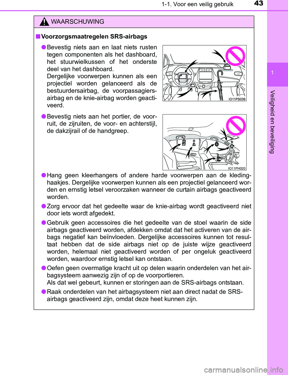 TOYOTA PRIUS PLUG-IN HYBRID 2017 Instructieboekje (in Dutch) 431-1. Voor een veilig gebruik
1
PRIUS PHV_OM_OM47A89E_(EE)
Veiligheid en beveiliging
WAARSCHUWING
■Voorzorgsmaatregelen SRS-airbags
●Hang geen kleerhangers of andere harde voorwerpen aan TOYOTA PRIUS PLUG-IN HYBRID 2017 Instructieboekje (in Dutch) 431-1. Voor een veilig gebruik
1
PRIUS PHV_OM_OM47A89E_(EE)
Veiligheid en beveiliging
WAARSCHUWING
■Voorzorgsmaatregelen SRS-airbags
●Hang geen kleerhangers of andere harde voorwerpen aan