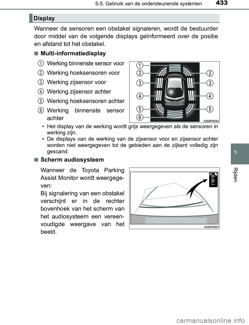 TOYOTA PRIUS PLUG-IN HYBRID 2017 Instructieboekje (in Dutch) 4335-5. Gebruik van de ondersteunende systemen
PRIUS PHV_OM_OM47A89E_(EE)
5
Rijden
Wanneer de sensoren een obstakel signaleren, wordt de bestuurder
door middel van de volgende displays g TOYOTA PRIUS PLUG-IN HYBRID 2017 Instructieboekje (in Dutch) 4335-5. Gebruik van de ondersteunende systemen
PRIUS PHV_OM_OM47A89E_(EE)
5
Rijden
Wanneer de sensoren een obstakel signaleren, wordt de bestuurder
door middel van de volgende displays g