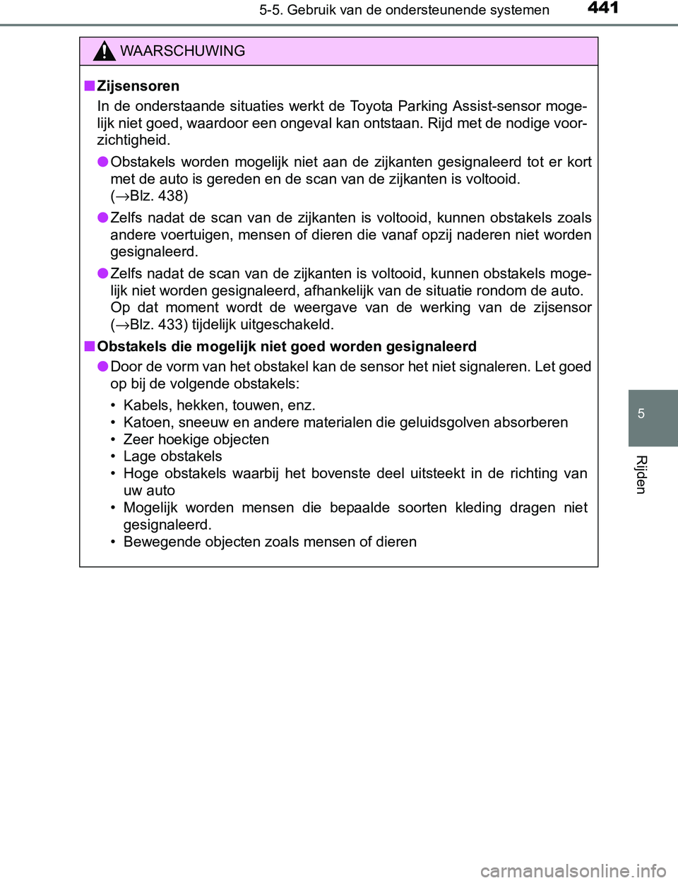 TOYOTA PRIUS PLUG-IN HYBRID 2017 Instructieboekje (in Dutch) 4415-5. Gebruik van de ondersteunende systemen
PRIUS PHV_OM_OM47A89E_(EE)
5
Rijden
WAARSCHUWING
■Zijsensoren
In de onderstaande situaties werkt de Toyota Parking Assist-sensor moge-
lijk ni TOYOTA PRIUS PLUG-IN HYBRID 2017 Instructieboekje (in Dutch) 4415-5. Gebruik van de ondersteunende systemen
PRIUS PHV_OM_OM47A89E_(EE)
5
Rijden
WAARSCHUWING
■Zijsensoren
In de onderstaande situaties werkt de Toyota Parking Assist-sensor moge-
lijk ni