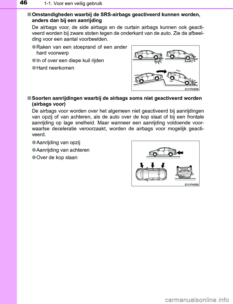 TOYOTA PRIUS PLUG-IN HYBRID 2017 Instructieboekje (in Dutch) 461-1. Voor een veilig gebruik
PRIUS PHV_OM_OM47A89E_(EE)■Omstandigheden waarbij de SRS-airbags geactiveerd kunnen worden,
anders dan bij een aanrijding
De airbags voor, de side airbags en d TOYOTA PRIUS PLUG-IN HYBRID 2017 Instructieboekje (in Dutch) 461-1. Voor een veilig gebruik
PRIUS PHV_OM_OM47A89E_(EE)■Omstandigheden waarbij de SRS-airbags geactiveerd kunnen worden,
anders dan bij een aanrijding
De airbags voor, de side airbags en d