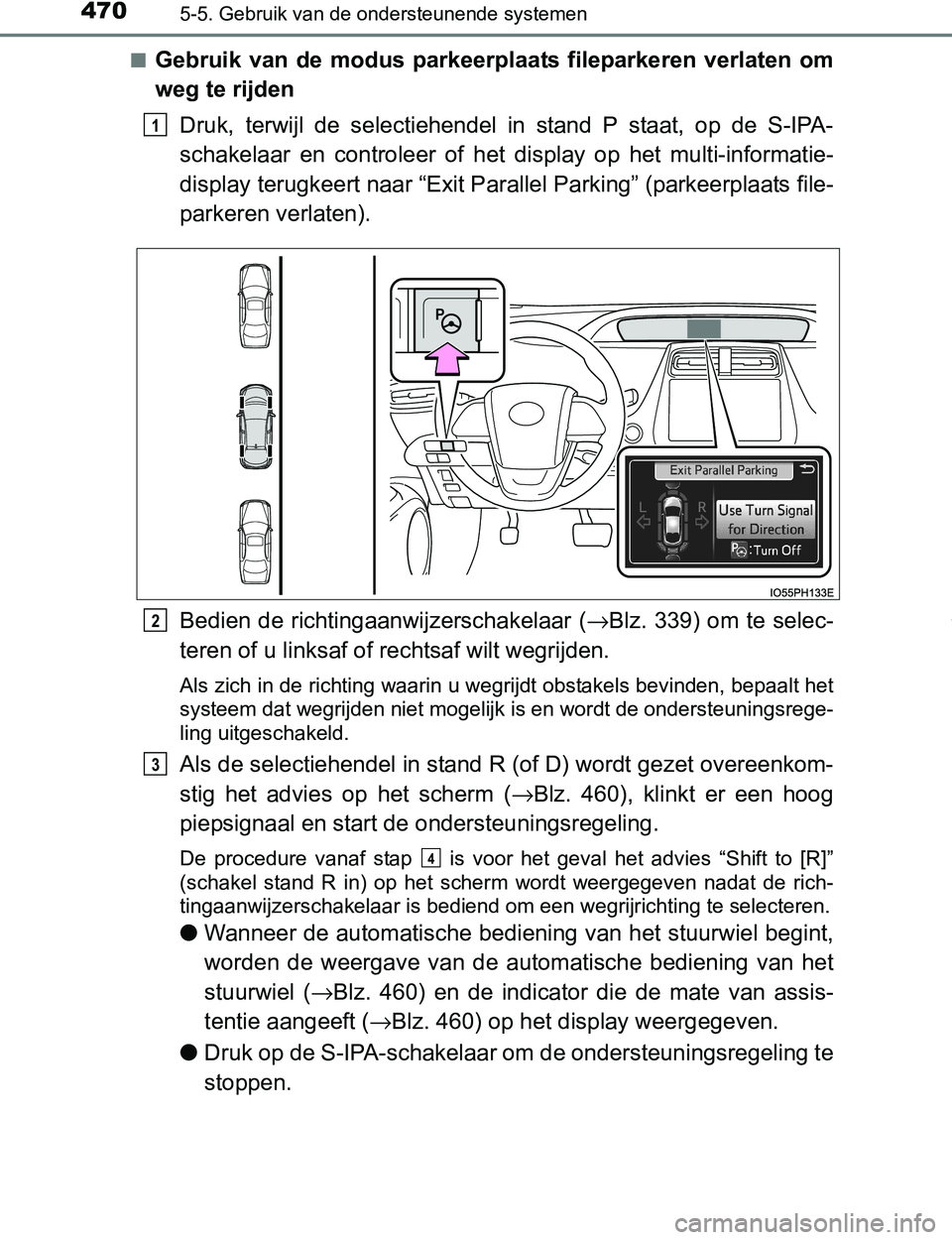 TOYOTA PRIUS PLUG-IN HYBRID 2017 Instructieboekje (in Dutch) 4705-5. Gebruik van de ondersteunende systemen
PRIUS PHV_OM_OM47A89E_(EE)■
Gebruik van de modus parkeerplaats fileparkeren verlaten om
weg te rijden
Druk, terwijl de selectiehendel in st TOYOTA PRIUS PLUG-IN HYBRID 2017 Instructieboekje (in Dutch) 4705-5. Gebruik van de ondersteunende systemen
PRIUS PHV_OM_OM47A89E_(EE)■
Gebruik van de modus parkeerplaats fileparkeren verlaten om
weg te rijden
Druk, terwijl de selectiehendel in st