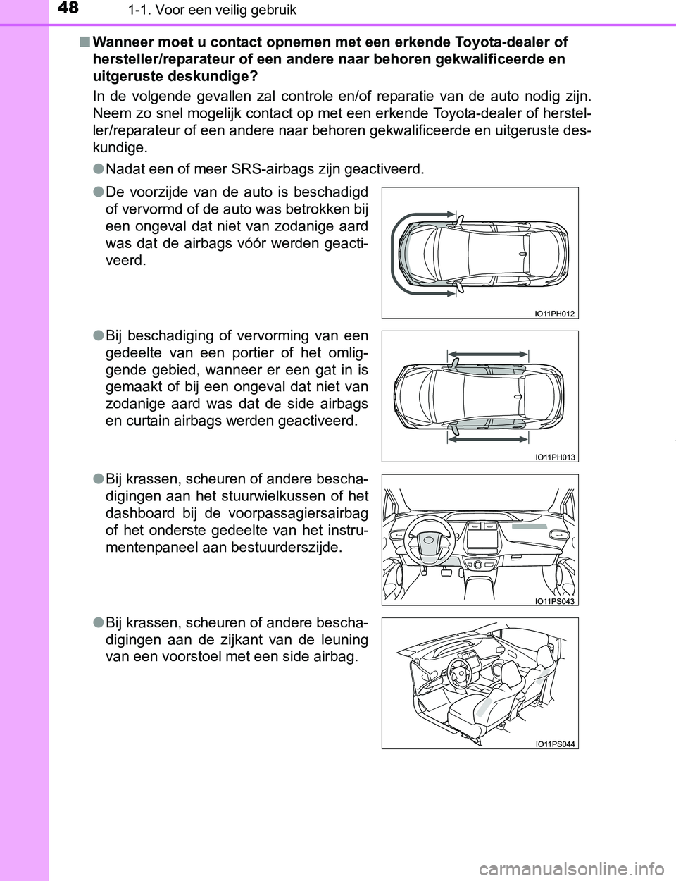 TOYOTA PRIUS PLUG-IN HYBRID 2017 Instructieboekje (in Dutch) 481-1. Voor een veilig gebruik
PRIUS PHV_OM_OM47A89E_(EE)■Wanneer moet u contact opnemen met een erkende Toyota-dealer of
hersteller/reparateur of een andere naar behoren gekwalificeerde en
uitger TOYOTA PRIUS PLUG-IN HYBRID 2017 Instructieboekje (in Dutch) 481-1. Voor een veilig gebruik
PRIUS PHV_OM_OM47A89E_(EE)■Wanneer moet u contact opnemen met een erkende Toyota-dealer of
hersteller/reparateur of een andere naar behoren gekwalificeerde en
uitger