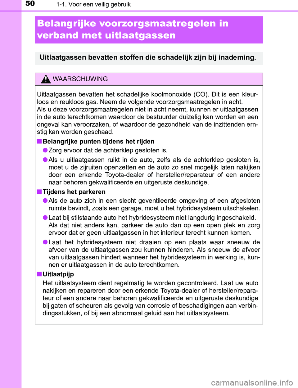 TOYOTA PRIUS PLUG-IN HYBRID 2017 Instructieboekje (in Dutch) 501-1. Voor een veilig gebruik
PRIUS PHV_OM_OM47A89E_(EE)
Belangrijke voorzorgsmaatregelen in
verband met uitlaatgassen
Uitlaatgassen bevatten stoffen die schadelijk zijn bij inademing.
WAARSCHUWING
TOYOTA PRIUS PLUG-IN HYBRID 2017 Instructieboekje (in Dutch) 501-1. Voor een veilig gebruik
PRIUS PHV_OM_OM47A89E_(EE)
Belangrijke voorzorgsmaatregelen in
verband met uitlaatgassen
Uitlaatgassen bevatten stoffen die schadelijk zijn bij inademing.
WAARSCHUWING