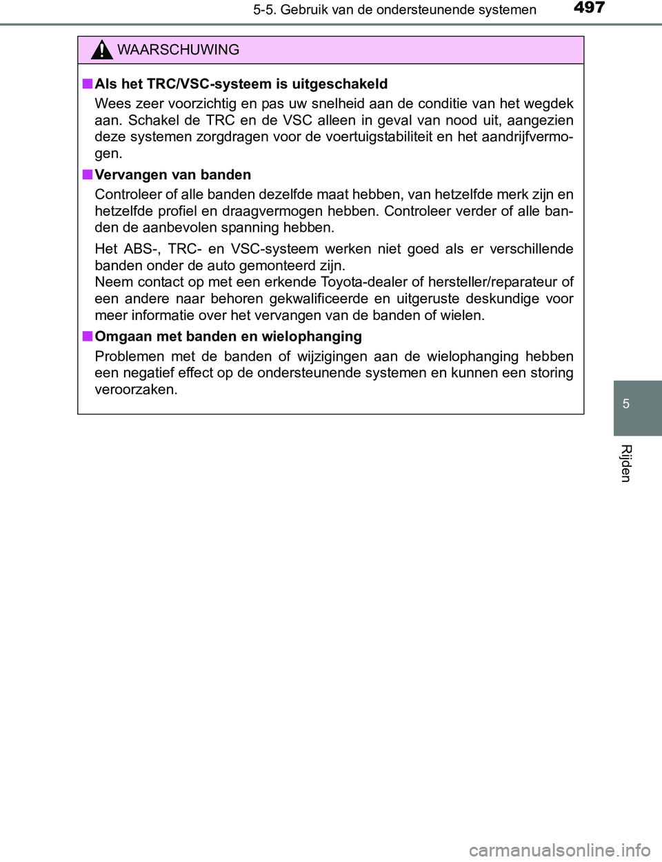 TOYOTA PRIUS PLUG-IN HYBRID 2017 Instructieboekje (in Dutch) 4975-5. Gebruik van de ondersteunende systemen
PRIUS PHV_OM_OM47A89E_(EE)
5
Rijden
WAARSCHUWING
■Als het TRC/VSC-systeem is uitgeschakeld
Wees zeer voorzichtig en pas uw snelheid aan de conditie van TOYOTA PRIUS PLUG-IN HYBRID 2017 Instructieboekje (in Dutch) 4975-5. Gebruik van de ondersteunende systemen
PRIUS PHV_OM_OM47A89E_(EE)
5
Rijden
WAARSCHUWING
■Als het TRC/VSC-systeem is uitgeschakeld
Wees zeer voorzichtig en pas uw snelheid aan de conditie van