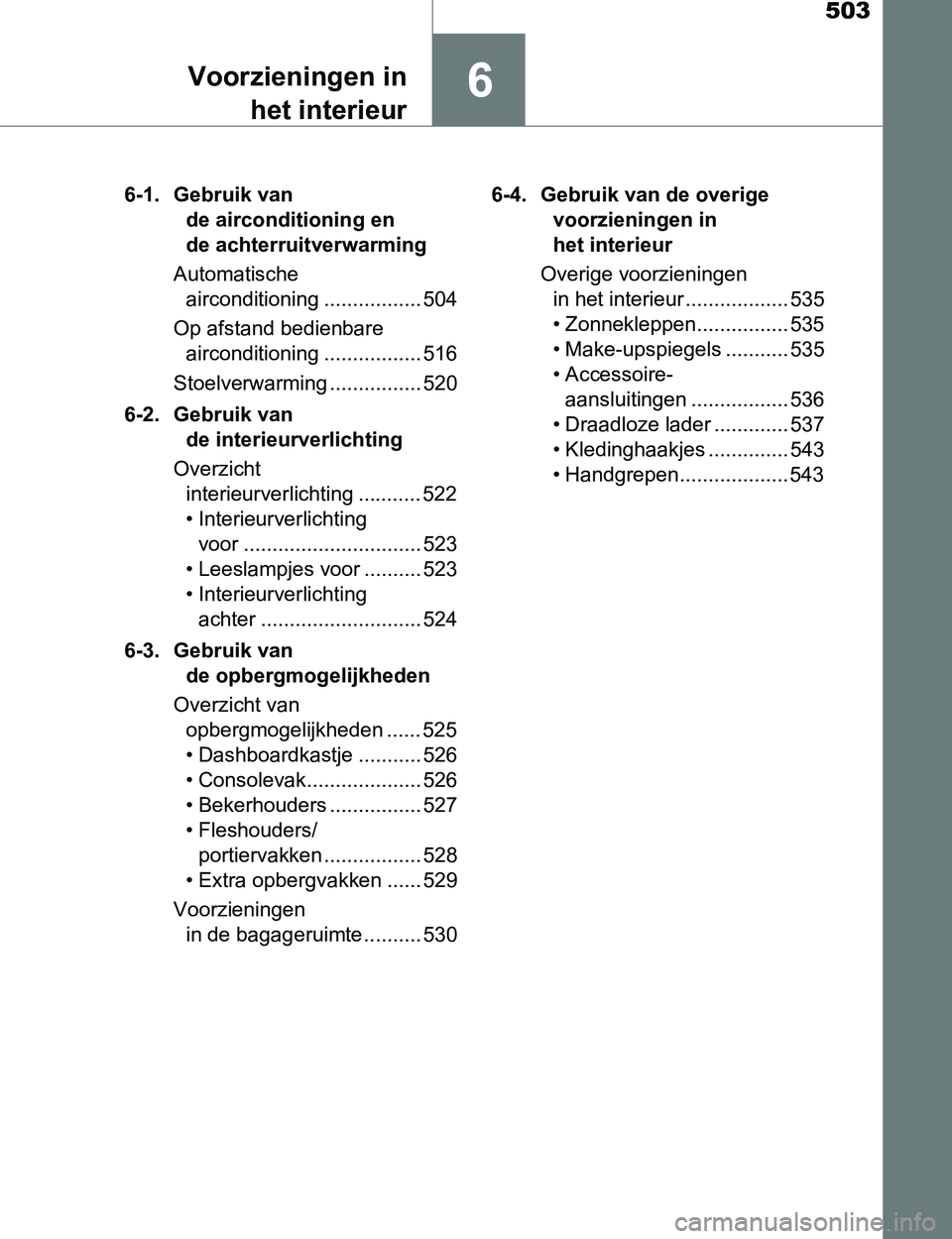 TOYOTA PRIUS PLUG-IN HYBRID 2017 Instructieboekje (in Dutch) 503
6Voorzieningen in
het interieur
PRIUS PHV_OM_OM47A89E_(EE)6-1. Gebruik van
de airconditioning en
de achterruitverwarming
Automatische
airconditioning ................. 504
Op afstand bedienbare TOYOTA PRIUS PLUG-IN HYBRID 2017 Instructieboekje (in Dutch) 503
6Voorzieningen in
het interieur
PRIUS PHV_OM_OM47A89E_(EE)6-1. Gebruik van
de airconditioning en
de achterruitverwarming
Automatische
airconditioning ................. 504
Op afstand bedienbare