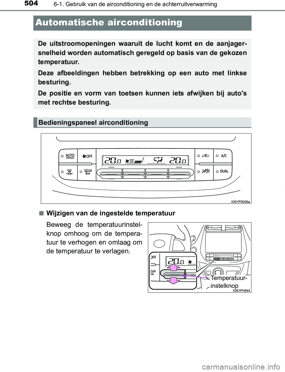 TOYOTA PRIUS PLUG-IN HYBRID 2017 Instructieboekje (in Dutch) 5046-1. Gebruik van de airconditioning en de achterruitverwarming
PRIUS PHV_OM_OM47A89E_(EE)
Automatische airconditioning
■Wijzigen van de ingestelde temperatuur
Beweeg de temperatuurinstel-
knop TOYOTA PRIUS PLUG-IN HYBRID 2017 Instructieboekje (in Dutch) 5046-1. Gebruik van de airconditioning en de achterruitverwarming
PRIUS PHV_OM_OM47A89E_(EE)
Automatische airconditioning
■Wijzigen van de ingestelde temperatuur
Beweeg de temperatuurinstel-
knop