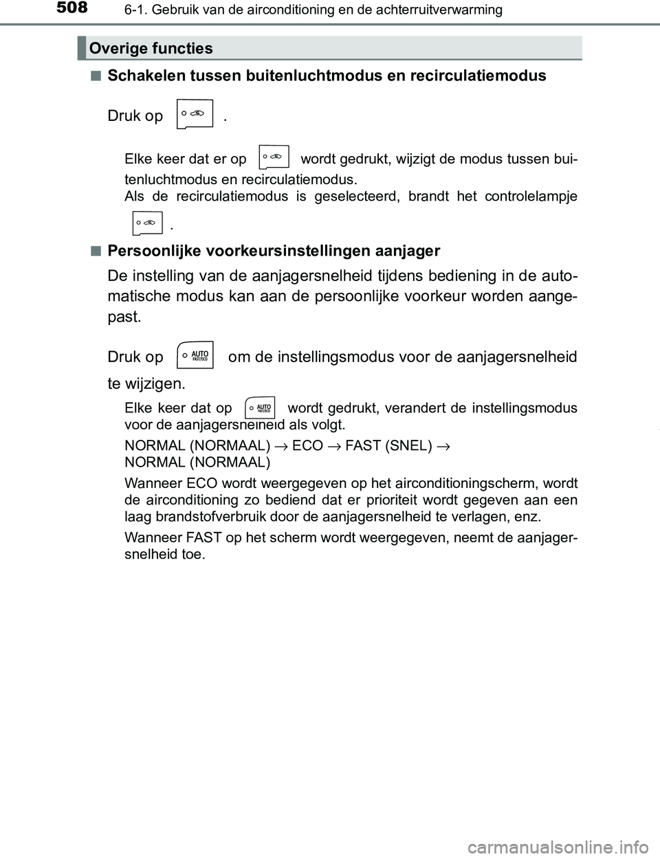 TOYOTA PRIUS PLUG-IN HYBRID 2017 Instructieboekje (in Dutch) 5086-1. Gebruik van de airconditioning en de achterruitverwarming
PRIUS PHV_OM_OM47A89E_(EE)■
Schakelen tussen buitenluchtmodus en recirculatiemodus
Druk op .
Elke keer dat er op wordt gedrukt, w TOYOTA PRIUS PLUG-IN HYBRID 2017 Instructieboekje (in Dutch) 5086-1. Gebruik van de airconditioning en de achterruitverwarming
PRIUS PHV_OM_OM47A89E_(EE)■
Schakelen tussen buitenluchtmodus en recirculatiemodus
Druk op .
Elke keer dat er op wordt gedrukt, w