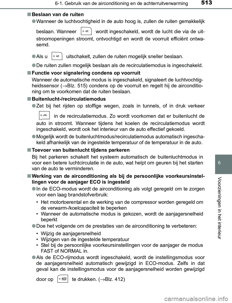 TOYOTA PRIUS PLUG-IN HYBRID 2017 Instructieboekje (in Dutch) 5136-1. Gebruik van de airconditioning en de achterruitverwarming
PRIUS PHV_OM_OM47A89E_(EE)
6
Voorzieningen in het interieur
■Beslaan van de ruiten
●
Wanneer de luchtvochtigheid in de auto hoog i TOYOTA PRIUS PLUG-IN HYBRID 2017 Instructieboekje (in Dutch) 5136-1. Gebruik van de airconditioning en de achterruitverwarming
PRIUS PHV_OM_OM47A89E_(EE)
6
Voorzieningen in het interieur
■Beslaan van de ruiten
●
Wanneer de luchtvochtigheid in de auto hoog i