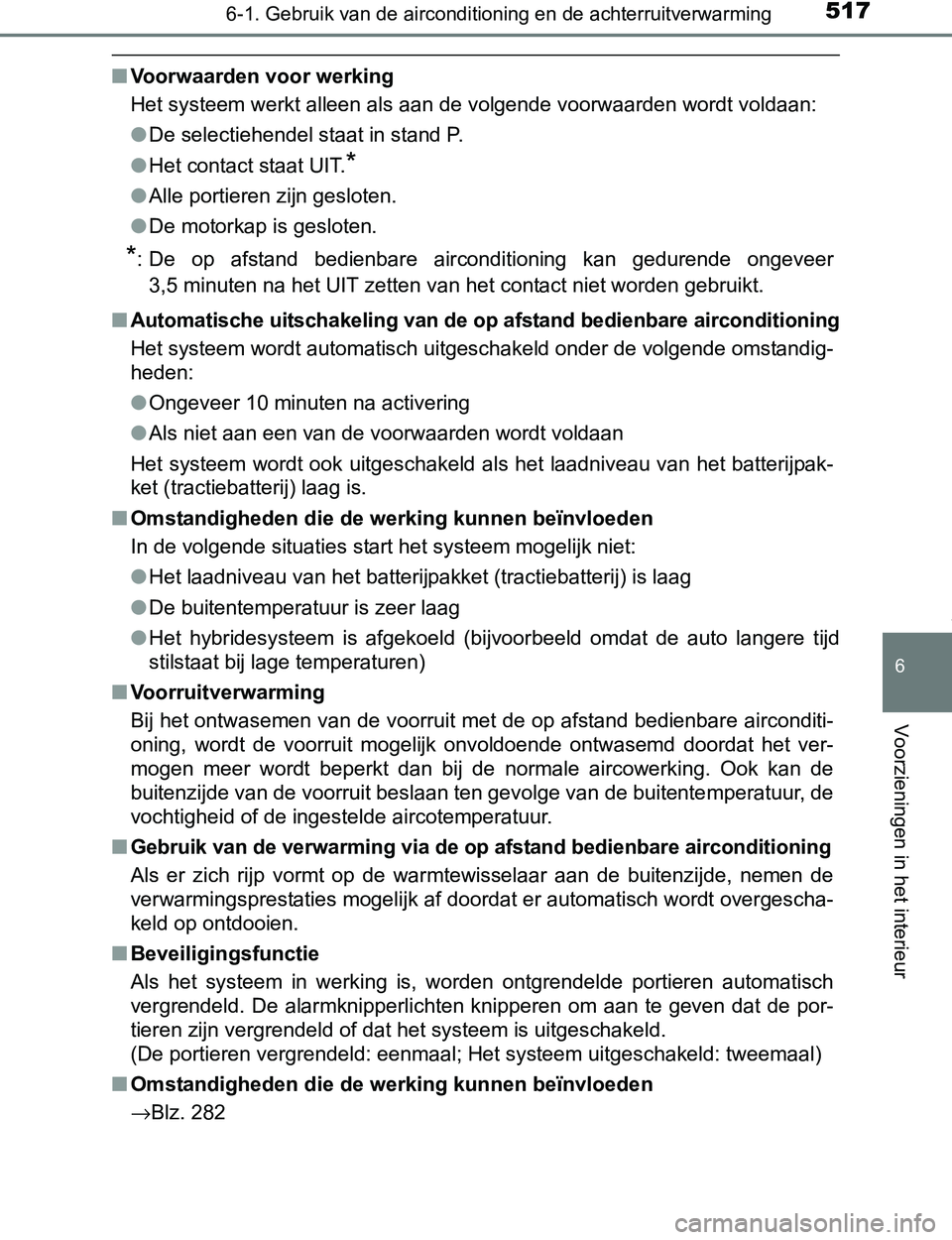 TOYOTA PRIUS PLUG-IN HYBRID 2017 Instructieboekje (in Dutch) 5176-1. Gebruik van de airconditioning en de achterruitverwarming
PRIUS PHV_OM_OM47A89E_(EE)
6
Voorzieningen in het interieur
■Voorwaarden voor werking
Het systeem werkt alleen als aan de volgende v TOYOTA PRIUS PLUG-IN HYBRID 2017 Instructieboekje (in Dutch) 5176-1. Gebruik van de airconditioning en de achterruitverwarming
PRIUS PHV_OM_OM47A89E_(EE)
6
Voorzieningen in het interieur
■Voorwaarden voor werking
Het systeem werkt alleen als aan de volgende v