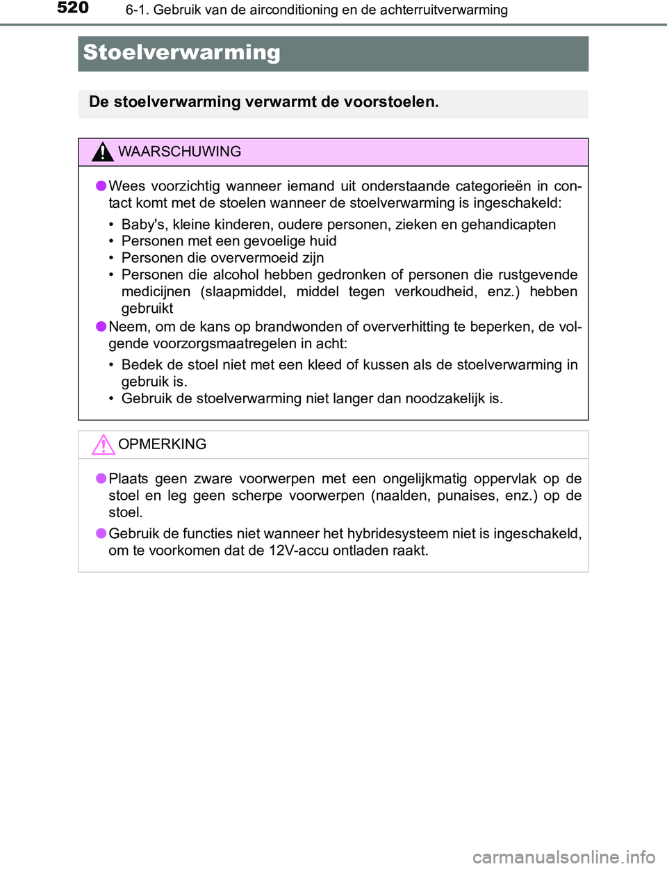 TOYOTA PRIUS PLUG-IN HYBRID 2017 Instructieboekje (in Dutch) 5206-1. Gebruik van de airconditioning en de achterruitverwarming
PRIUS PHV_OM_OM47A89E_(EE)
Stoelverwarming
De stoelverwarming verwarmt de voorstoelen.
WAARSCHUWING
●Wees voorzichtig wanneer ie TOYOTA PRIUS PLUG-IN HYBRID 2017 Instructieboekje (in Dutch) 5206-1. Gebruik van de airconditioning en de achterruitverwarming
PRIUS PHV_OM_OM47A89E_(EE)
Stoelverwarming
De stoelverwarming verwarmt de voorstoelen.
WAARSCHUWING
●Wees voorzichtig wanneer ie