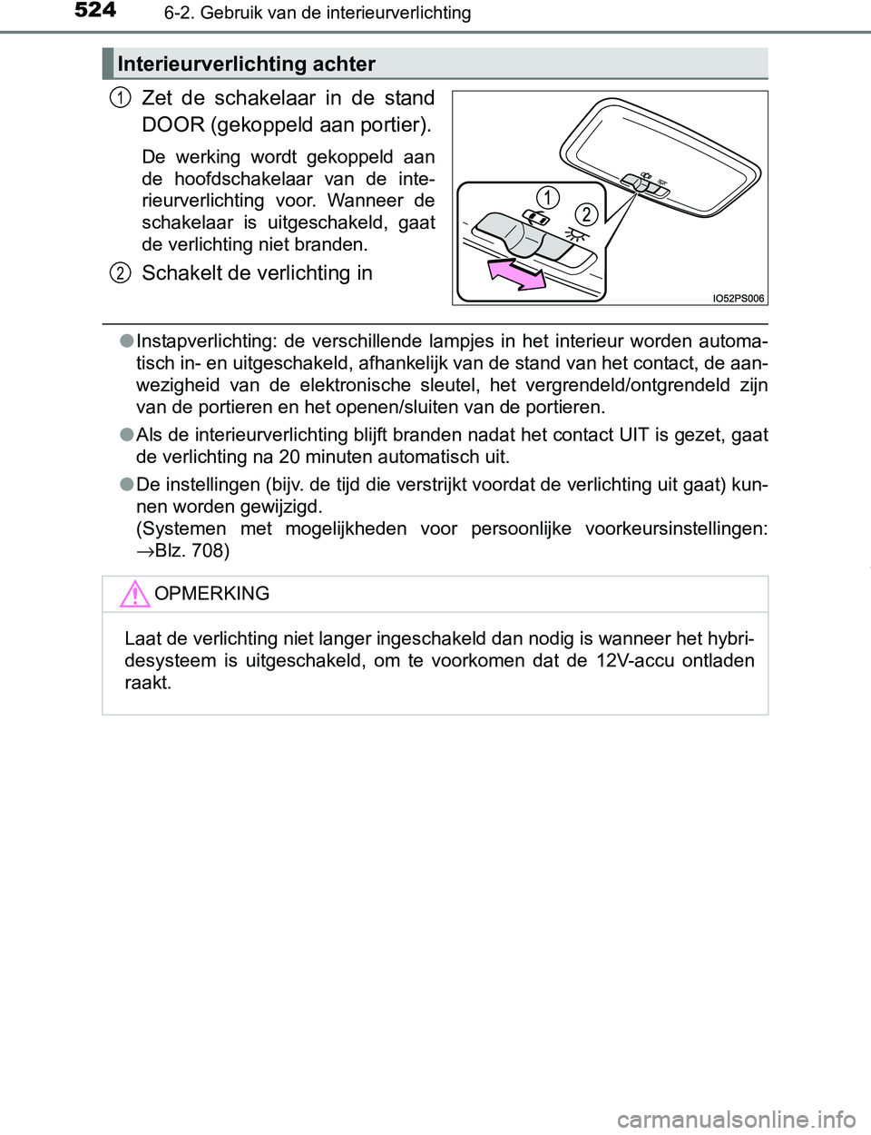 TOYOTA PRIUS PLUG-IN HYBRID 2017 Instructieboekje (in Dutch) 5246-2. Gebruik van de interieurverlichting
PRIUS PHV_OM_OM47A89E_(EE)
Zet de schakelaar in de stand
DOOR (gekoppeld aan portier).
De werking wordt gekoppeld aan
de hoofdschakelaar van de TOYOTA PRIUS PLUG-IN HYBRID 2017 Instructieboekje (in Dutch) 5246-2. Gebruik van de interieurverlichting
PRIUS PHV_OM_OM47A89E_(EE)
Zet de schakelaar in de stand
DOOR (gekoppeld aan portier).
De werking wordt gekoppeld aan
de hoofdschakelaar van de