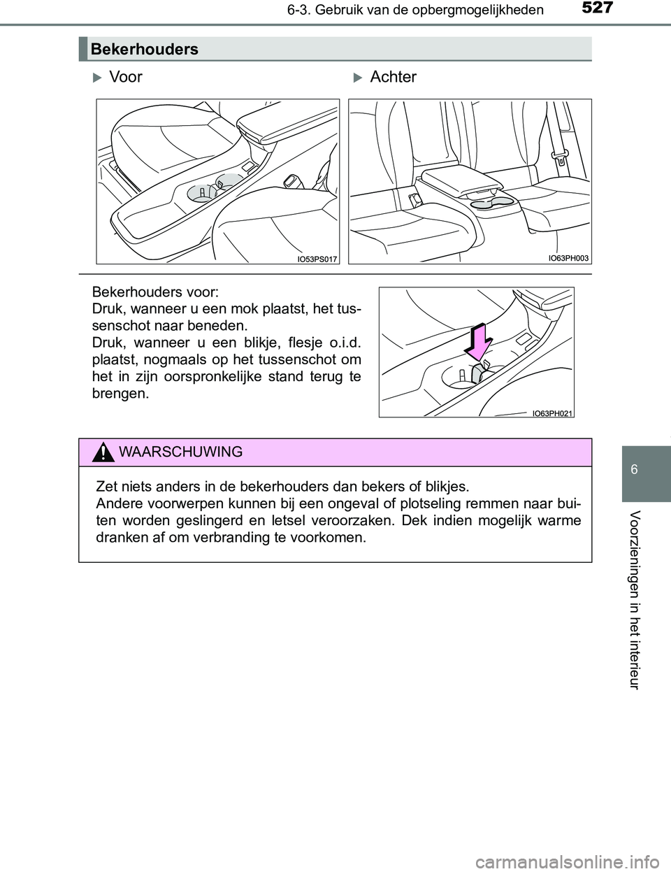 TOYOTA PRIUS PLUG-IN HYBRID 2017  Instructieboekje (in Dutch) 5276-3. Gebruik van de opbergmogelijkheden
PRIUS PHV_OM_OM47A89E_(EE)
6
Voorzieningen in het interieur
Bekerhouders
Vo o rAchter
Bekerhouders voor:
Druk, wanneer u een mok plaatst, het tus-
sens