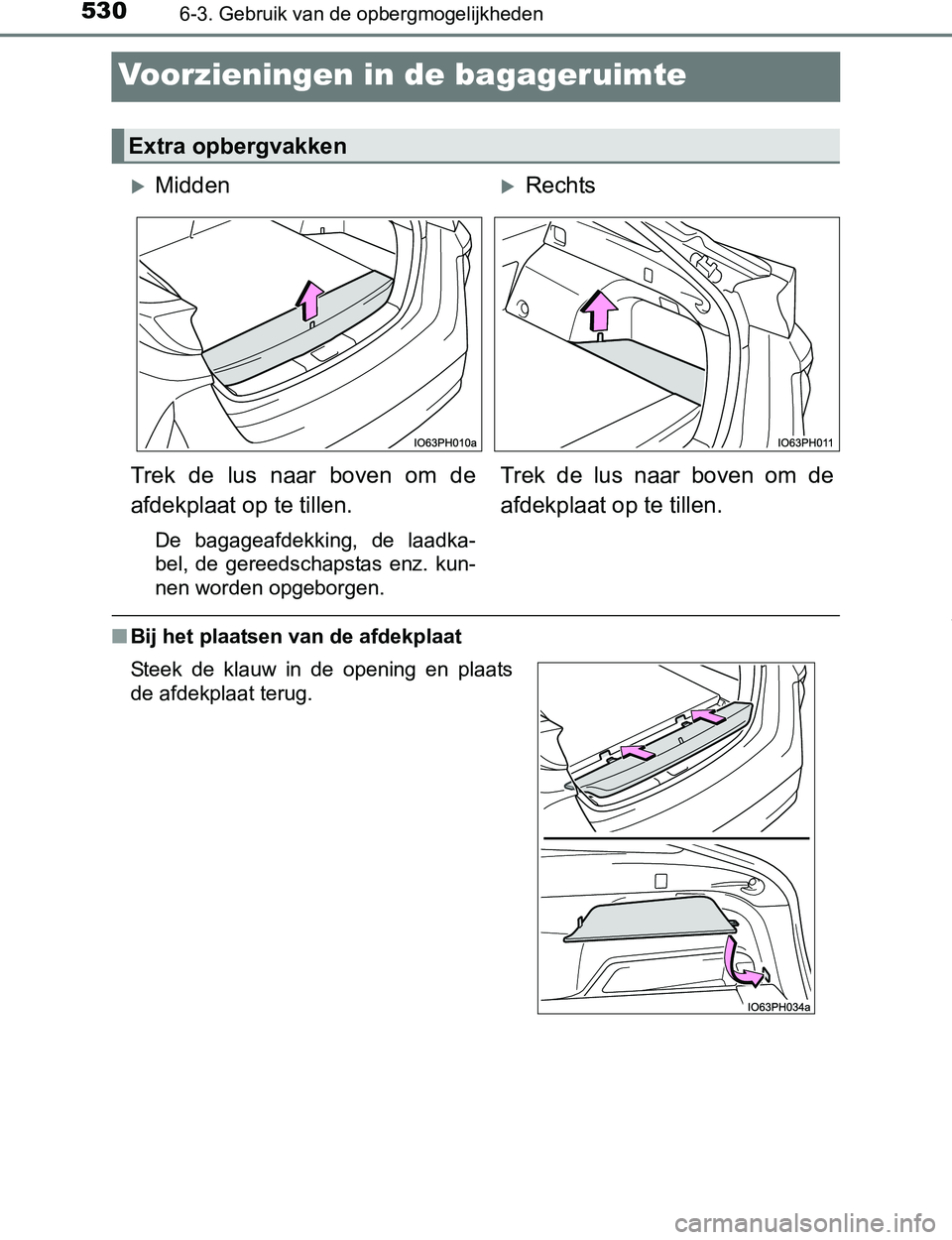 TOYOTA PRIUS PLUG-IN HYBRID 2017  Instructieboekje (in Dutch) 5306-3. Gebruik van de opbergmogelijkheden
PRIUS PHV_OM_OM47A89E_(EE)
Voorzieningen in de bagageruimte
■Bij het plaatsen van de afdekplaat
Extra opbergvakken
MiddenRechts
Trek  de  lus  naar  
