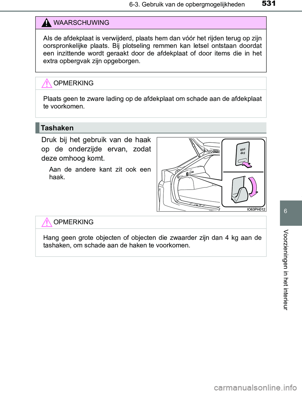 TOYOTA PRIUS PLUG-IN HYBRID 2017 Instructieboekje (in Dutch) 5316-3. Gebruik van de opbergmogelijkheden
PRIUS PHV_OM_OM47A89E_(EE)
6
Voorzieningen in het interieur
Druk bij het gebruik van de haak
op de onderzijde ervan, zodat
deze omhoog komt.
Aan d TOYOTA PRIUS PLUG-IN HYBRID 2017 Instructieboekje (in Dutch) 5316-3. Gebruik van de opbergmogelijkheden
PRIUS PHV_OM_OM47A89E_(EE)
6
Voorzieningen in het interieur
Druk bij het gebruik van de haak
op de onderzijde ervan, zodat
deze omhoog komt.
Aan d