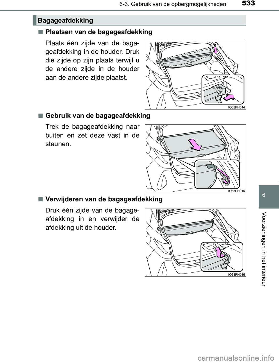 TOYOTA PRIUS PLUG-IN HYBRID 2017 Instructieboekje (in Dutch) 5336-3. Gebruik van de opbergmogelijkheden
PRIUS PHV_OM_OM47A89E_(EE)
6
Voorzieningen in het interieur
■Plaatsen van de bagageafdekking
Plaats één zijde van de baga-
geafdekking in de houder TOYOTA PRIUS PLUG-IN HYBRID 2017 Instructieboekje (in Dutch) 5336-3. Gebruik van de opbergmogelijkheden
PRIUS PHV_OM_OM47A89E_(EE)
6
Voorzieningen in het interieur
■Plaatsen van de bagageafdekking
Plaats één zijde van de baga-
geafdekking in de houder