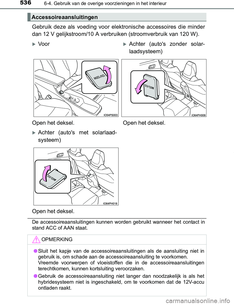 TOYOTA PRIUS PLUG-IN HYBRID 2017 Instructieboekje (in Dutch) 536
PRIUS PHV_OM_OM47A89E_(EE)
6-4. Gebruik van de overige voorzieningen in het interieur
Gebruik deze als voeding voor elektronische accessoires die minder
dan 12 V gelijkstroom/10 A verbruik TOYOTA PRIUS PLUG-IN HYBRID 2017 Instructieboekje (in Dutch) 536
PRIUS PHV_OM_OM47A89E_(EE)
6-4. Gebruik van de overige voorzieningen in het interieur
Gebruik deze als voeding voor elektronische accessoires die minder
dan 12 V gelijkstroom/10 A verbruik