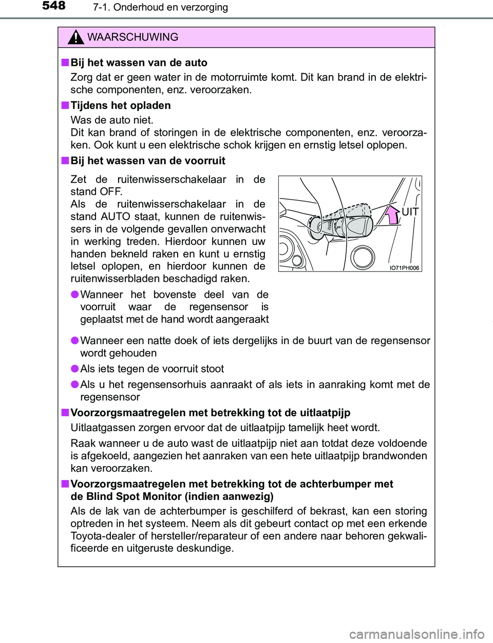 TOYOTA PRIUS PLUG-IN HYBRID 2017 Instructieboekje (in Dutch) 5487-1. Onderhoud en verzorging
PRIUS PHV_OM_OM47A89E_(EE)
WAARSCHUWING
■Bij het wassen van de auto
Zorg dat er geen water in de motorruimte komt. Dit kan brand in de elektri-
sche componenten, enz. TOYOTA PRIUS PLUG-IN HYBRID 2017 Instructieboekje (in Dutch) 5487-1. Onderhoud en verzorging
PRIUS PHV_OM_OM47A89E_(EE)
WAARSCHUWING
■Bij het wassen van de auto
Zorg dat er geen water in de motorruimte komt. Dit kan brand in de elektri-
sche componenten, enz.