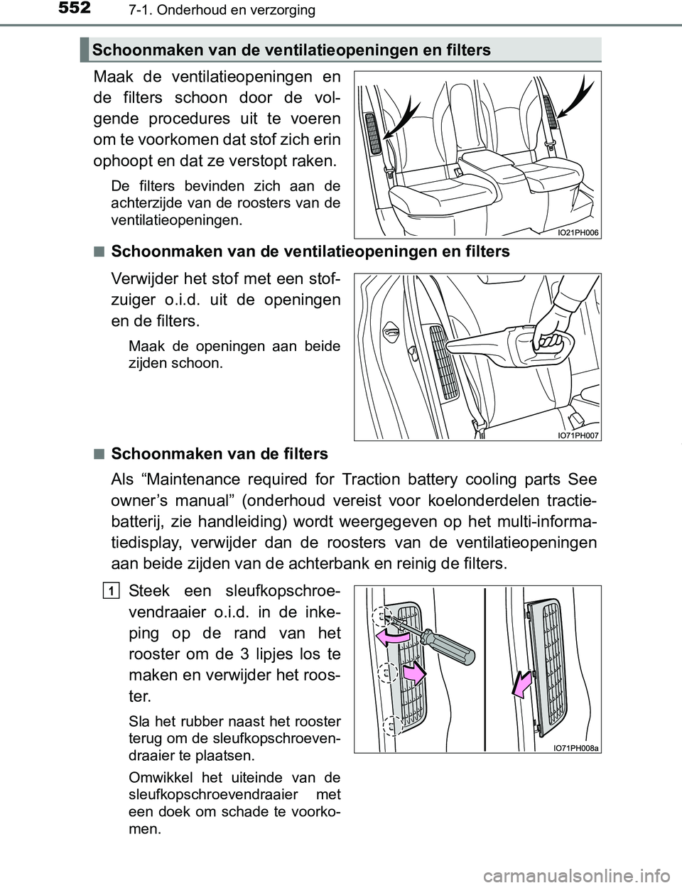 TOYOTA PRIUS PLUG-IN HYBRID 2017 Instructieboekje (in Dutch) 5527-1. Onderhoud en verzorging
PRIUS PHV_OM_OM47A89E_(EE)
Maak de ventilatieopeningen en
de filters schoon door de vol-
gende procedures uit te voeren
om te voorkomen dat stof zich erin
o TOYOTA PRIUS PLUG-IN HYBRID 2017 Instructieboekje (in Dutch) 5527-1. Onderhoud en verzorging
PRIUS PHV_OM_OM47A89E_(EE)
Maak de ventilatieopeningen en
de filters schoon door de vol-
gende procedures uit te voeren
om te voorkomen dat stof zich erin
o