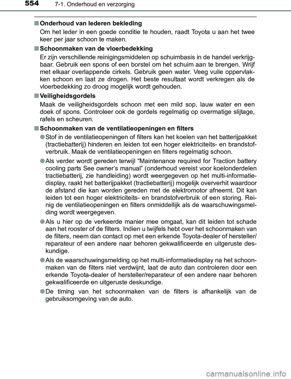 TOYOTA PRIUS PLUG-IN HYBRID 2017 Instructieboekje (in Dutch) 5547-1. Onderhoud en verzorging
PRIUS PHV_OM_OM47A89E_(EE)
■Onderhoud van lederen bekleding
Om het leder in een goede conditie te houden, raadt Toyota u aan het twee
keer per jaar scho TOYOTA PRIUS PLUG-IN HYBRID 2017 Instructieboekje (in Dutch) 5547-1. Onderhoud en verzorging
PRIUS PHV_OM_OM47A89E_(EE)
■Onderhoud van lederen bekleding
Om het leder in een goede conditie te houden, raadt Toyota u aan het twee
keer per jaar scho