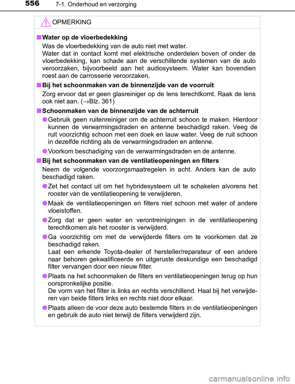 TOYOTA PRIUS PLUG-IN HYBRID 2017 Instructieboekje (in Dutch) 5567-1. Onderhoud en verzorging
PRIUS PHV_OM_OM47A89E_(EE)
OPMERKING
■Water op de vloerbedekking
Was de vloerbedekking van de auto niet met water.
Water dat in contact komt met elektrische on TOYOTA PRIUS PLUG-IN HYBRID 2017 Instructieboekje (in Dutch) 5567-1. Onderhoud en verzorging
PRIUS PHV_OM_OM47A89E_(EE)
OPMERKING
■Water op de vloerbedekking
Was de vloerbedekking van de auto niet met water.
Water dat in contact komt met elektrische on