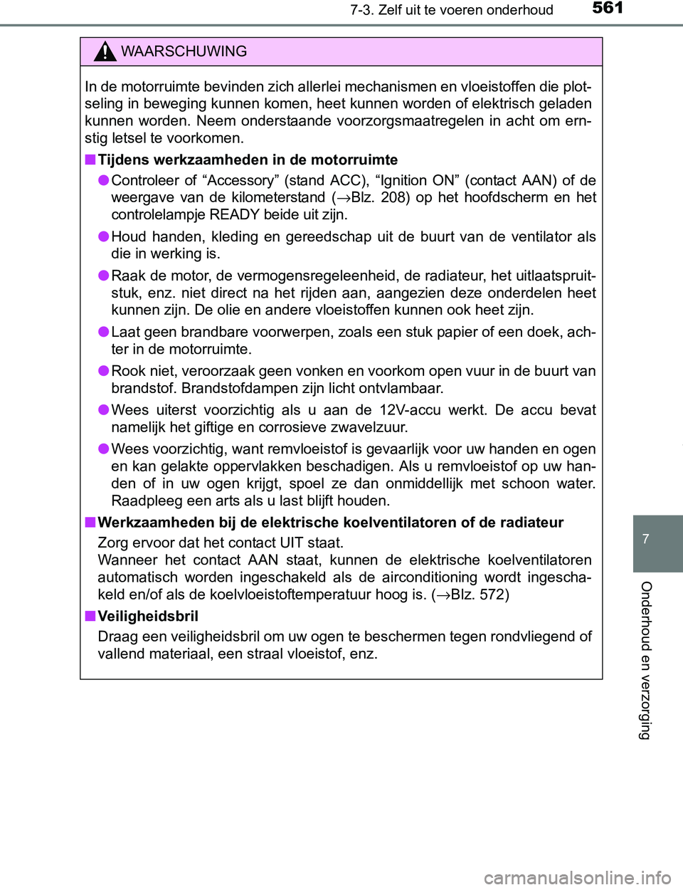 TOYOTA PRIUS PLUG-IN HYBRID 2017 Instructieboekje (in Dutch) 5617-3. Zelf uit te voeren onderhoud
PRIUS PHV_OM_OM47A89E_(EE)
7
Onderhoud en verzorging
WAARSCHUWING
In de motorruimte bevinden zich allerlei mechanismen en vloeistoffen die plot-
seling in beweging TOYOTA PRIUS PLUG-IN HYBRID 2017 Instructieboekje (in Dutch) 5617-3. Zelf uit te voeren onderhoud
PRIUS PHV_OM_OM47A89E_(EE)
7
Onderhoud en verzorging
WAARSCHUWING
In de motorruimte bevinden zich allerlei mechanismen en vloeistoffen die plot-
seling in beweging