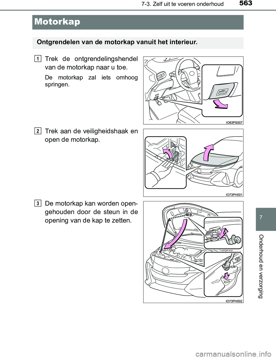 TOYOTA PRIUS PLUG-IN HYBRID 2017 Instructieboekje (in Dutch) 5637-3. Zelf uit te voeren onderhoud
PRIUS PHV_OM_OM47A89E_(EE)
7
Onderhoud en verzorging
Motorkap
Trek de ontgrendelingshendel
van de motorkap naar u toe.
De motorkap zal iets omhoog
springen.
TOYOTA PRIUS PLUG-IN HYBRID 2017 Instructieboekje (in Dutch) 5637-3. Zelf uit te voeren onderhoud
PRIUS PHV_OM_OM47A89E_(EE)
7
Onderhoud en verzorging
Motorkap
Trek de ontgrendelingshendel
van de motorkap naar u toe.
De motorkap zal iets omhoog
springen.