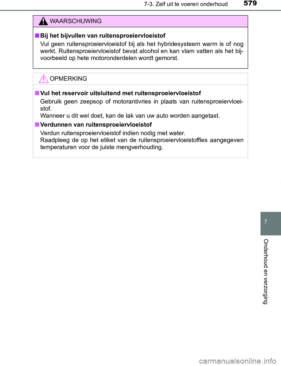TOYOTA PRIUS PLUG-IN HYBRID 2017 Instructieboekje (in Dutch) 5797-3. Zelf uit te voeren onderhoud
PRIUS PHV_OM_OM47A89E_(EE)
7
Onderhoud en verzorging
WAARSCHUWING
■Bij het bijvullen van ruitensproeiervloeistof
Vul geen ruitensproeiervloeistof bij als he TOYOTA PRIUS PLUG-IN HYBRID 2017 Instructieboekje (in Dutch) 5797-3. Zelf uit te voeren onderhoud
PRIUS PHV_OM_OM47A89E_(EE)
7
Onderhoud en verzorging
WAARSCHUWING
■Bij het bijvullen van ruitensproeiervloeistof
Vul geen ruitensproeiervloeistof bij als he