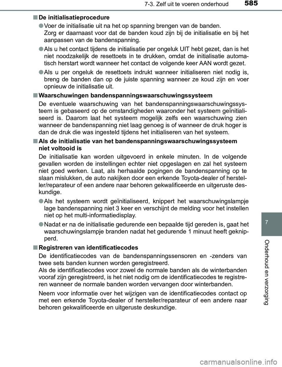 TOYOTA PRIUS PLUG-IN HYBRID 2017 Instructieboekje (in Dutch) 5857-3. Zelf uit te voeren onderhoud
PRIUS PHV_OM_OM47A89E_(EE)
7
Onderhoud en verzorging
■De initialisatieprocedure
●
Voer de initialisatie uit na het op spanning brengen van de banden.
Zorg er TOYOTA PRIUS PLUG-IN HYBRID 2017 Instructieboekje (in Dutch) 5857-3. Zelf uit te voeren onderhoud
PRIUS PHV_OM_OM47A89E_(EE)
7
Onderhoud en verzorging
■De initialisatieprocedure
●
Voer de initialisatie uit na het op spanning brengen van de banden.
Zorg er