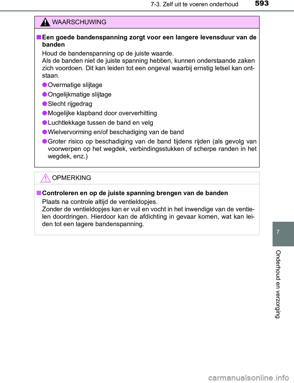 TOYOTA PRIUS PLUG-IN HYBRID 2017 Instructieboekje (in Dutch) 5937-3. Zelf uit te voeren onderhoud
PRIUS PHV_OM_OM47A89E_(EE)
7
Onderhoud en verzorging
WAARSCHUWING
■Een goede bandenspanning zorgt voor een langere levensduur van de
banden
Houd de bandenspannin TOYOTA PRIUS PLUG-IN HYBRID 2017 Instructieboekje (in Dutch) 5937-3. Zelf uit te voeren onderhoud
PRIUS PHV_OM_OM47A89E_(EE)
7
Onderhoud en verzorging
WAARSCHUWING
■Een goede bandenspanning zorgt voor een langere levensduur van de
banden
Houd de bandenspannin