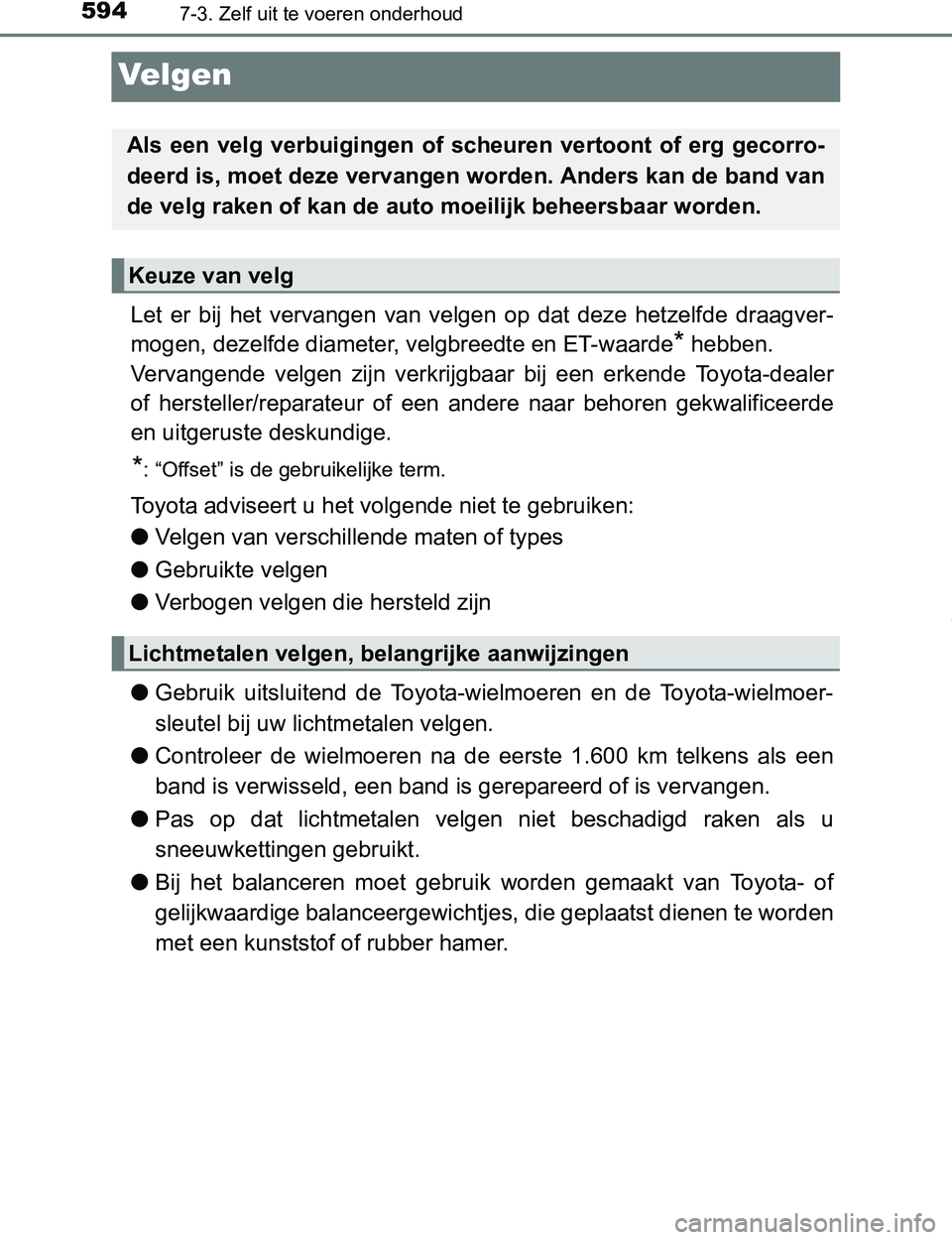 TOYOTA PRIUS PLUG-IN HYBRID 2017 Instructieboekje (in Dutch) 5947-3. Zelf uit te voeren onderhoud
PRIUS PHV_OM_OM47A89E_(EE)
Velgen
Let er bij het vervangen van velgen op dat deze hetzelfde draagver-
mogen, dezelfde diameter, velgbreedte en ET-waarde TOYOTA PRIUS PLUG-IN HYBRID 2017 Instructieboekje (in Dutch) 5947-3. Zelf uit te voeren onderhoud
PRIUS PHV_OM_OM47A89E_(EE)
Velgen
Let er bij het vervangen van velgen op dat deze hetzelfde draagver-
mogen, dezelfde diameter, velgbreedte en ET-waarde