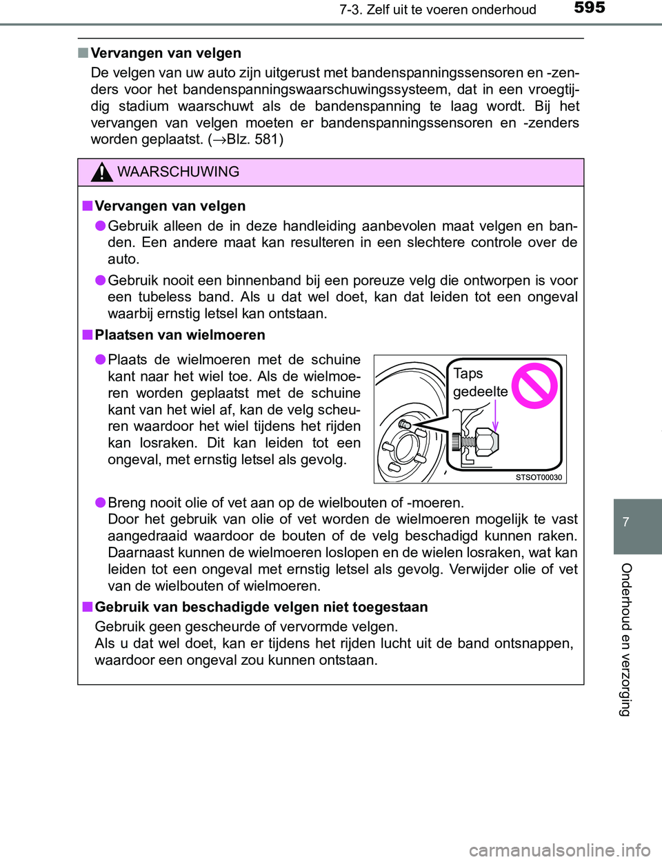 TOYOTA PRIUS PLUG-IN HYBRID 2017 Instructieboekje (in Dutch) 5957-3. Zelf uit te voeren onderhoud
PRIUS PHV_OM_OM47A89E_(EE)
7
Onderhoud en verzorging
■Vervangen van velgen
De velgen van uw auto zijn uitgerust met bandenspanningssensoren en -zen-
ders voor TOYOTA PRIUS PLUG-IN HYBRID 2017 Instructieboekje (in Dutch) 5957-3. Zelf uit te voeren onderhoud
PRIUS PHV_OM_OM47A89E_(EE)
7
Onderhoud en verzorging
■Vervangen van velgen
De velgen van uw auto zijn uitgerust met bandenspanningssensoren en -zen-
ders voor