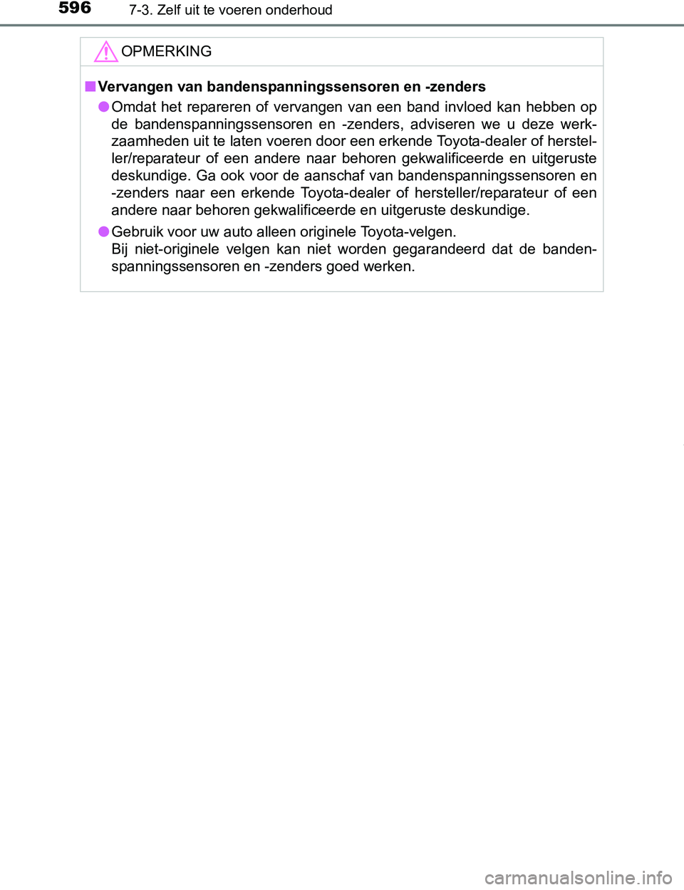 TOYOTA PRIUS PLUG-IN HYBRID 2017 Instructieboekje (in Dutch) 5967-3. Zelf uit te voeren onderhoud
PRIUS PHV_OM_OM47A89E_(EE)
OPMERKING
■Vervangen van bandenspanningssensoren en -zenders
●Omdat het repareren of vervangen van een band invloed kan he TOYOTA PRIUS PLUG-IN HYBRID 2017 Instructieboekje (in Dutch) 5967-3. Zelf uit te voeren onderhoud
PRIUS PHV_OM_OM47A89E_(EE)
OPMERKING
■Vervangen van bandenspanningssensoren en -zenders
●Omdat het repareren of vervangen van een band invloed kan he