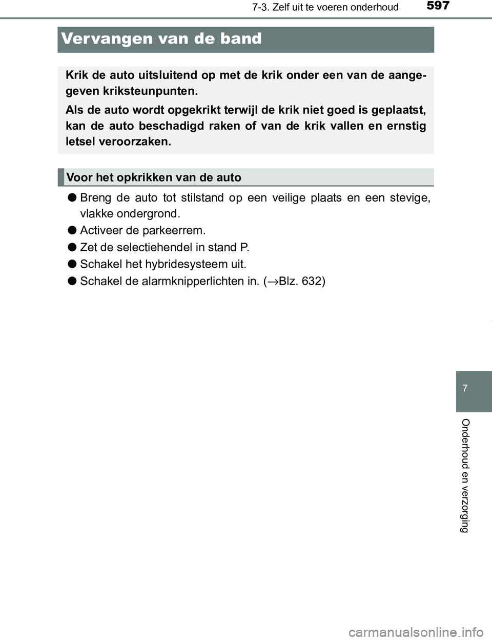 TOYOTA PRIUS PLUG-IN HYBRID 2017 Instructieboekje (in Dutch) 5977-3. Zelf uit te voeren onderhoud
PRIUS PHV_OM_OM47A89E_(EE)
7
Onderhoud en verzorging
Ver vangen van de band
●Breng de auto tot stilstand op een veilige plaats en een stevige,
vlakke TOYOTA PRIUS PLUG-IN HYBRID 2017 Instructieboekje (in Dutch) 5977-3. Zelf uit te voeren onderhoud
PRIUS PHV_OM_OM47A89E_(EE)
7
Onderhoud en verzorging
Ver vangen van de band
●Breng de auto tot stilstand op een veilige plaats en een stevige,
vlakke