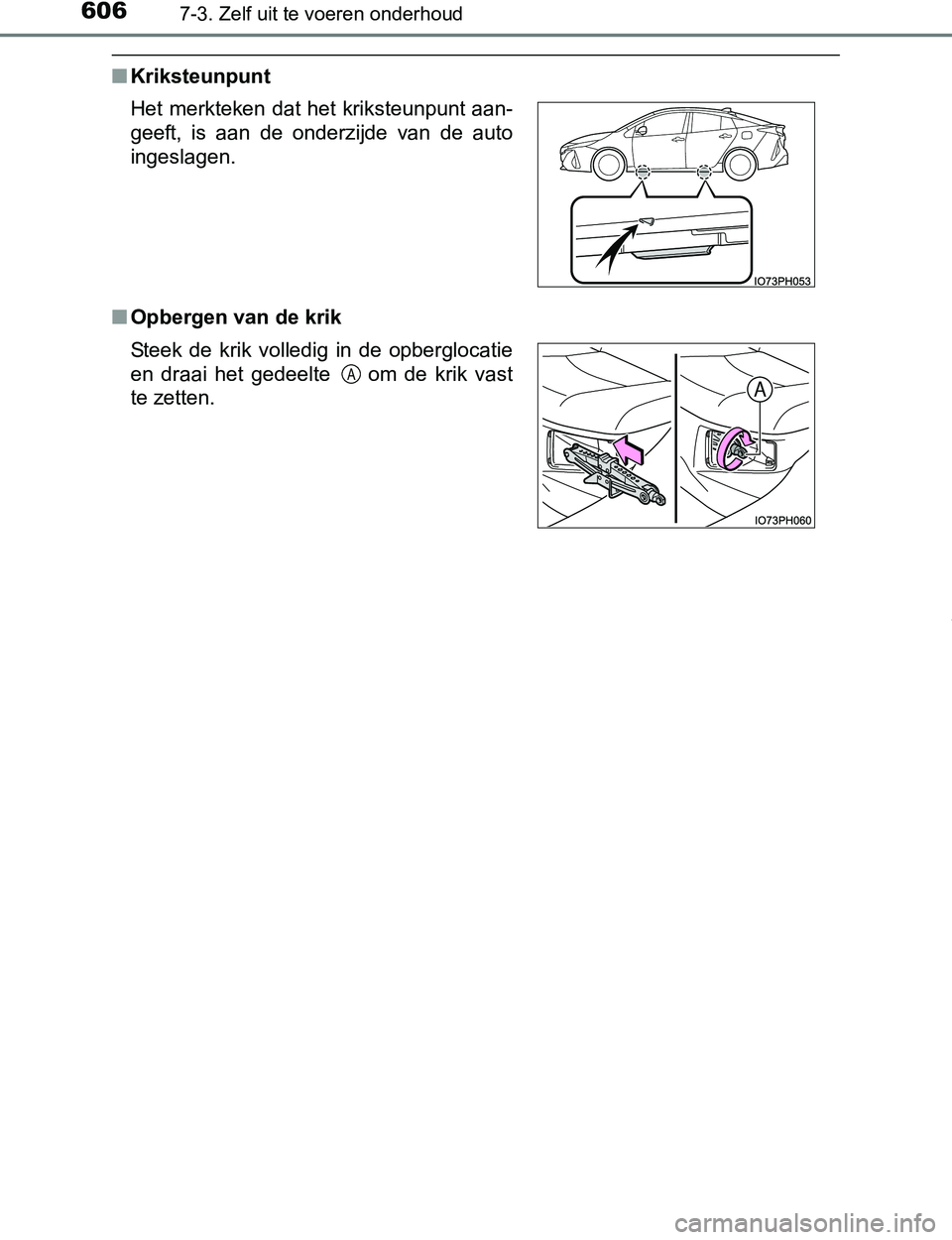 TOYOTA PRIUS PLUG-IN HYBRID 2017  Instructieboekje (in Dutch) 6067-3. Zelf uit te voeren onderhoud
PRIUS PHV_OM_OM47A89E_(EE)
■Kriksteunpunt
■Opbergen van de krik Het merkteken dat het kriksteunpunt aan-
geeft,  is  aan  de  onderzijde  van  de  auto
ingesla
