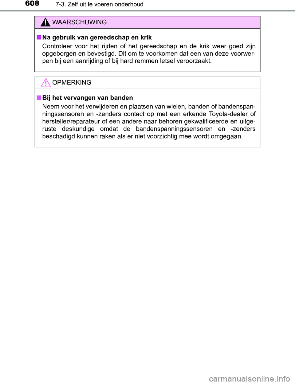TOYOTA PRIUS PLUG-IN HYBRID 2017  Instructieboekje (in Dutch) 6087-3. Zelf uit te voeren onderhoud
PRIUS PHV_OM_OM47A89E_(EE)
WAARSCHUWING
■Na gebruik van gereedschap en krik
Controleer  voor  het  rijden  of  het  gereedschap  en  de  krik  weer  goed  zijn
o