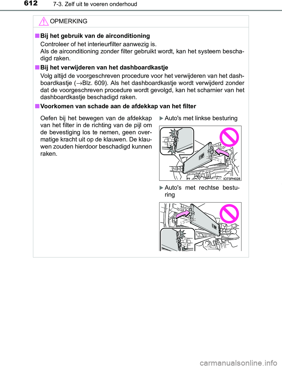 TOYOTA PRIUS PLUG-IN HYBRID 2017 Instructieboekje (in Dutch) 6127-3. Zelf uit te voeren onderhoud
PRIUS PHV_OM_OM47A89E_(EE)
OPMERKING
■Bij het gebruik van de airconditioning
Controleer of het interieurfilter aanwezig is.
Als de airconditioning zonder filter TOYOTA PRIUS PLUG-IN HYBRID 2017 Instructieboekje (in Dutch) 6127-3. Zelf uit te voeren onderhoud
PRIUS PHV_OM_OM47A89E_(EE)
OPMERKING
■Bij het gebruik van de airconditioning
Controleer of het interieurfilter aanwezig is.
Als de airconditioning zonder filter