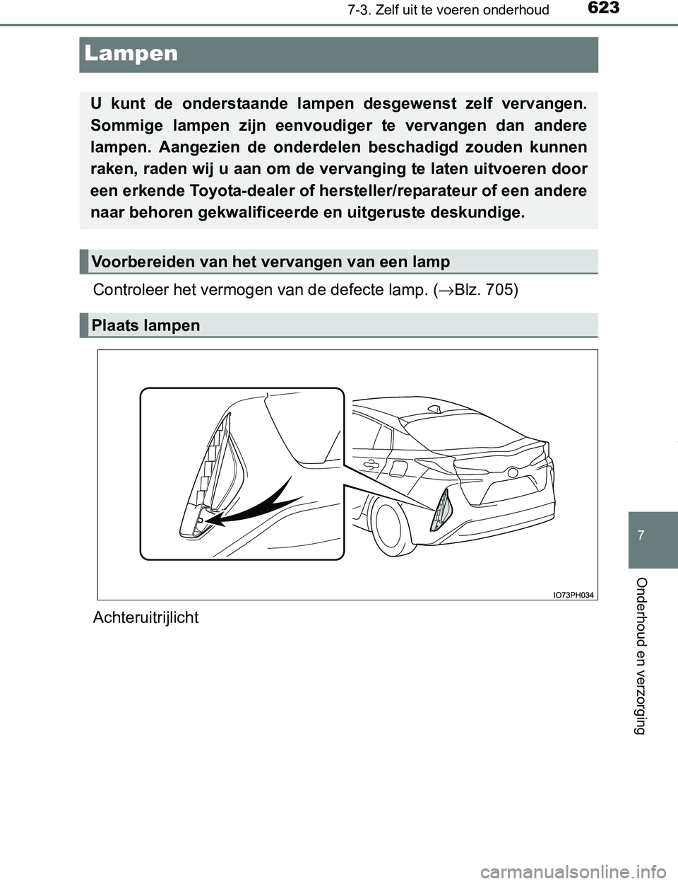 TOYOTA PRIUS PLUG-IN HYBRID 2017 Instructieboekje (in Dutch) 6237-3. Zelf uit te voeren onderhoud
PRIUS PHV_OM_OM47A89E_(EE)
7
Onderhoud en verzorging
Lampen
Controleer het vermogen van de defecte lamp. (→Blz. 705)
Achteruitrijlicht
U kunt de onderstaande TOYOTA PRIUS PLUG-IN HYBRID 2017 Instructieboekje (in Dutch) 6237-3. Zelf uit te voeren onderhoud
PRIUS PHV_OM_OM47A89E_(EE)
7
Onderhoud en verzorging
Lampen
Controleer het vermogen van de defecte lamp. (→Blz. 705)
Achteruitrijlicht
U kunt de onderstaande