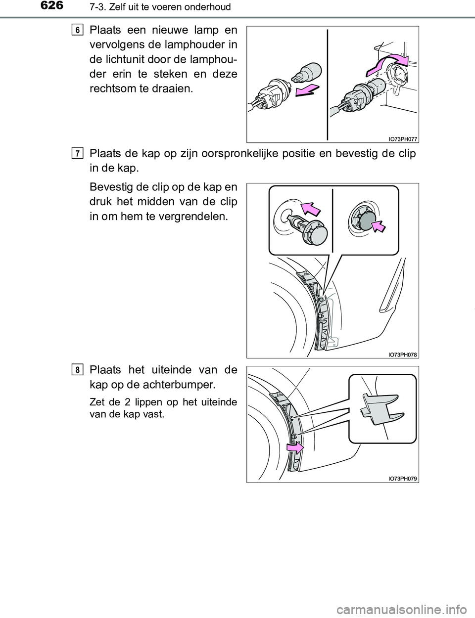 TOYOTA PRIUS PLUG-IN HYBRID 2017 Instructieboekje (in Dutch) 6267-3. Zelf uit te voeren onderhoud
PRIUS PHV_OM_OM47A89E_(EE)
Plaats een nieuwe lamp en
vervolgens de lamphouder in
de lichtunit door de lamphou-
der erin te steken en deze
rechtsom te draa TOYOTA PRIUS PLUG-IN HYBRID 2017 Instructieboekje (in Dutch) 6267-3. Zelf uit te voeren onderhoud
PRIUS PHV_OM_OM47A89E_(EE)
Plaats een nieuwe lamp en
vervolgens de lamphouder in
de lichtunit door de lamphou-
der erin te steken en deze
rechtsom te draa
