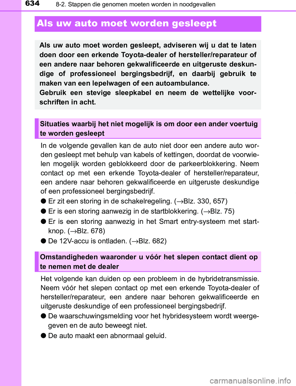 TOYOTA PRIUS PLUG-IN HYBRID 2017  Instructieboekje (in Dutch) 6348-2. Stappen die genomen moeten worden in noodgevallen
PRIUS PHV_OM_OM47A89E_(EE)
Als uw auto moet worden gesleept
In  de  volgende  gevallen  kan  de  auto  niet  door  een  andere  auto  wor-
den
