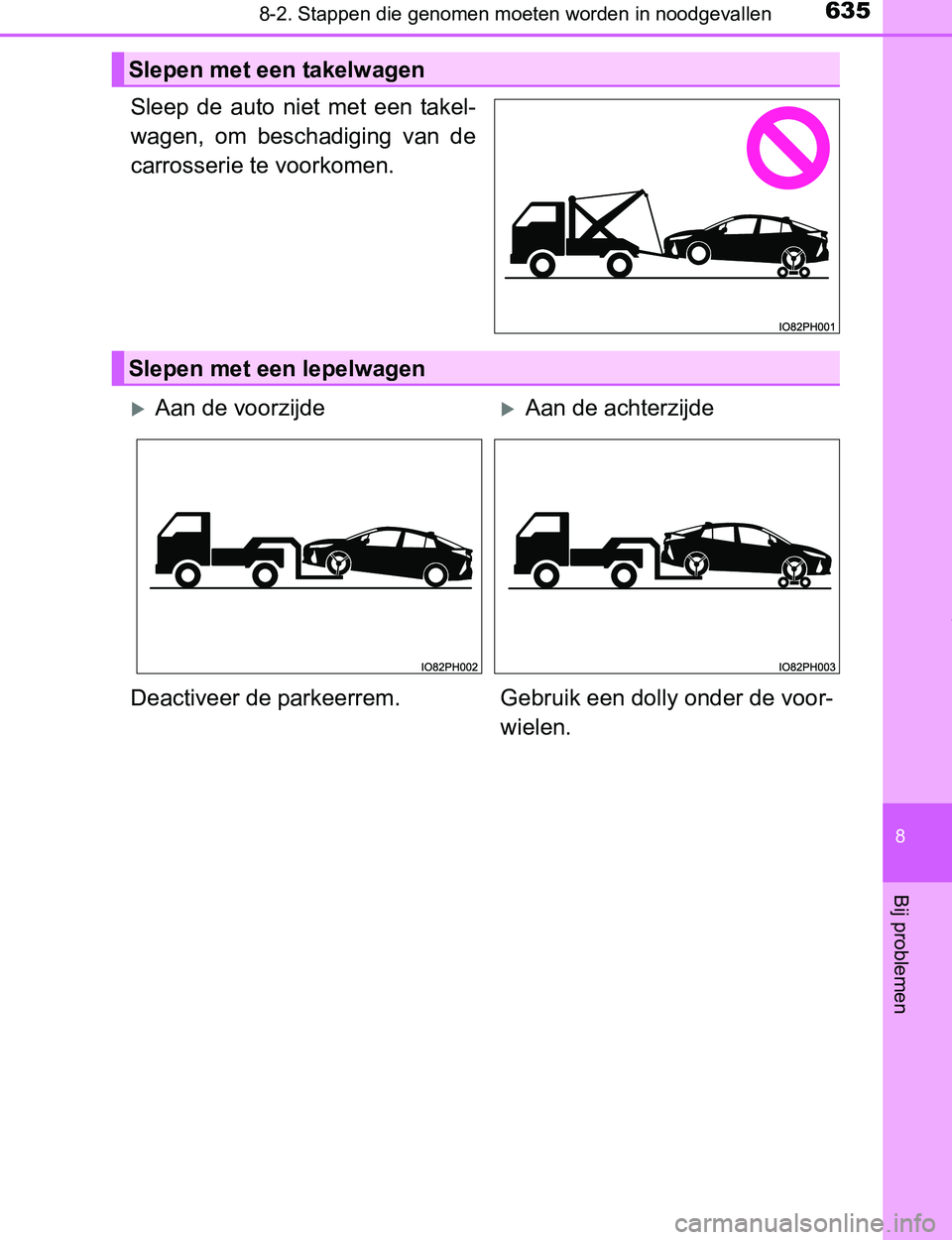TOYOTA PRIUS PLUG-IN HYBRID 2017  Instructieboekje (in Dutch) 6358-2. Stappen die genomen moeten worden in noodgevallen
PRIUS PHV_OM_OM47A89E_(EE)
8
Bij problemen
Sleep  de  auto  niet  met  een  takel-
wagen,  om  beschadiging  van  de
carrosserie te voorkomen.