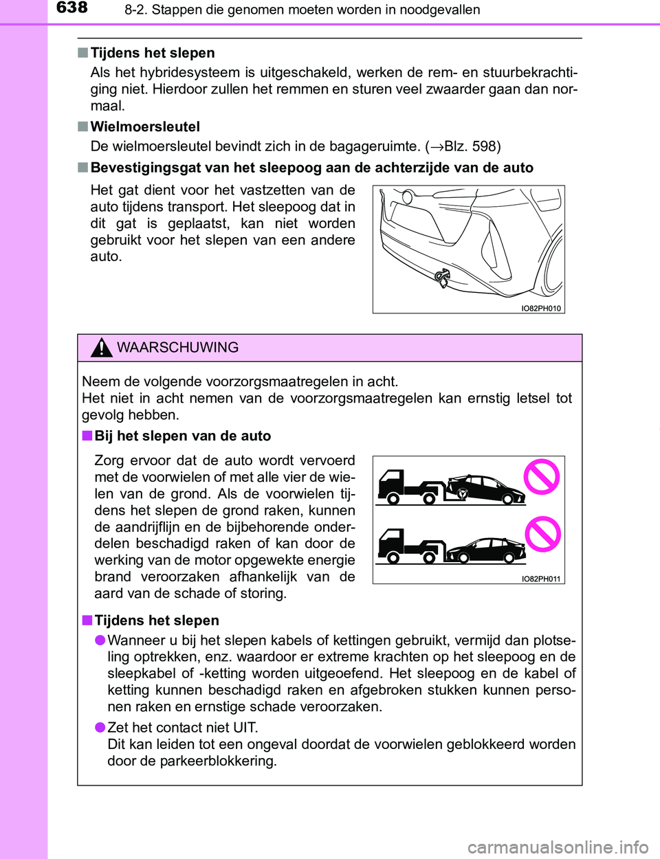TOYOTA PRIUS PLUG-IN HYBRID 2017  Instructieboekje (in Dutch) 6388-2. Stappen die genomen moeten worden in noodgevallen
PRIUS PHV_OM_OM47A89E_(EE)
■Tijdens het slepen
Als  het  hybridesysteem  is  uitgeschakeld,  werken  de  rem-  en  stuurbekrachti-
ging niet