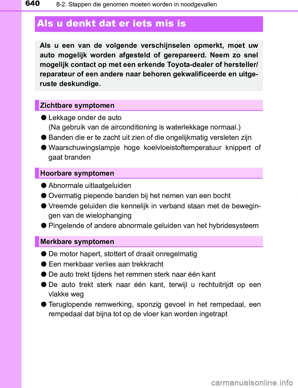 TOYOTA PRIUS PLUG-IN HYBRID 2017  Instructieboekje (in Dutch) 6408-2. Stappen die genomen moeten worden in noodgevallen
PRIUS PHV_OM_OM47A89E_(EE)
Als u denkt dat er iets mis is
●Lekkage onder de auto
(Na gebruik van de airconditioning is waterlekkage normaal.
