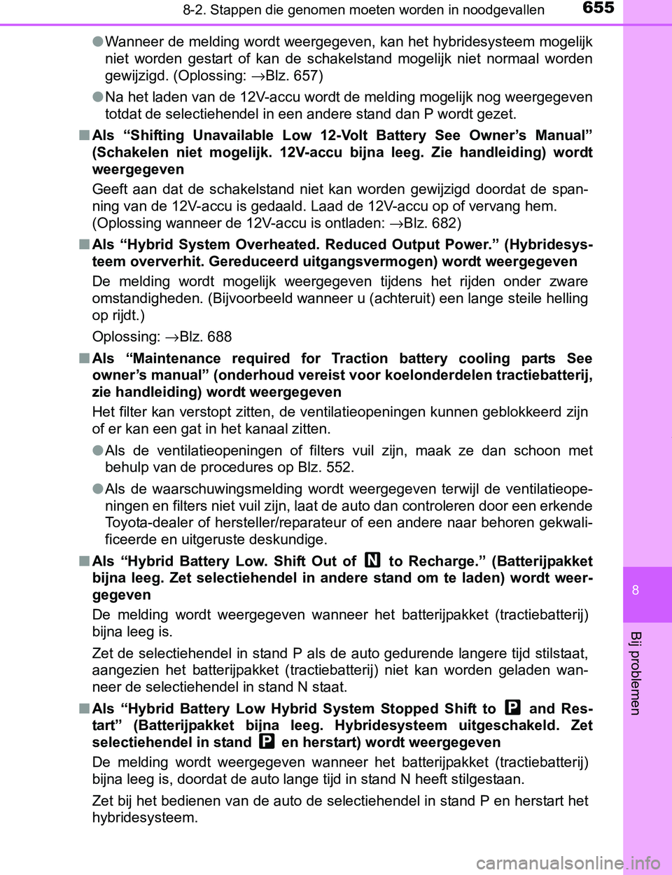 TOYOTA PRIUS PLUG-IN HYBRID 2017 Instructieboekje (in Dutch) 6558-2. Stappen die genomen moeten worden in noodgevallen
PRIUS PHV_OM_OM47A89E_(EE)
8
Bij problemen
●Wanneer de melding wordt weergegeven, kan het hybridesysteem mogelijk
niet worden gestart of TOYOTA PRIUS PLUG-IN HYBRID 2017 Instructieboekje (in Dutch) 6558-2. Stappen die genomen moeten worden in noodgevallen
PRIUS PHV_OM_OM47A89E_(EE)
8
Bij problemen
●Wanneer de melding wordt weergegeven, kan het hybridesysteem mogelijk
niet worden gestart of