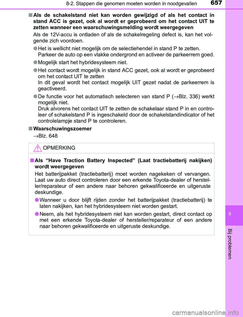 TOYOTA PRIUS PLUG-IN HYBRID 2017 Instructieboekje (in Dutch) 6578-2. Stappen die genomen moeten worden in noodgevallen
PRIUS PHV_OM_OM47A89E_(EE)
8
Bij problemen
■Als de schakelstand niet kan worden gewijzigd of als het contact in
stand ACC is g TOYOTA PRIUS PLUG-IN HYBRID 2017 Instructieboekje (in Dutch) 6578-2. Stappen die genomen moeten worden in noodgevallen
PRIUS PHV_OM_OM47A89E_(EE)
8
Bij problemen
■Als de schakelstand niet kan worden gewijzigd of als het contact in
stand ACC is g
