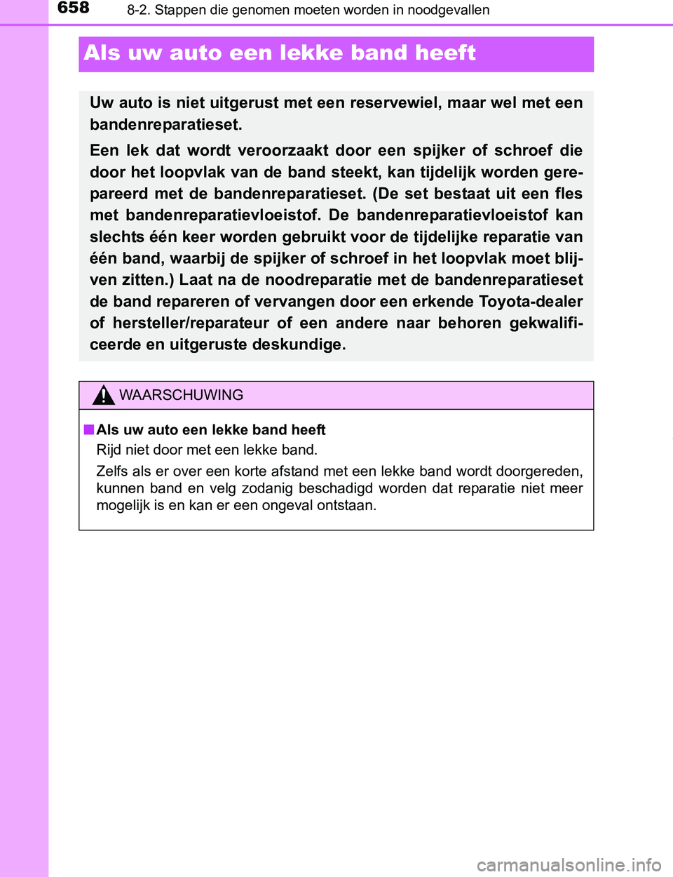 TOYOTA PRIUS PLUG-IN HYBRID 2017 Instructieboekje (in Dutch) 6588-2. Stappen die genomen moeten worden in noodgevallen
PRIUS PHV_OM_OM47A89E_(EE)
Als uw auto een lekke band heeft
Uw auto is niet uitgerust met een reservewiel, maar wel met een
bandenreparatieset TOYOTA PRIUS PLUG-IN HYBRID 2017 Instructieboekje (in Dutch) 6588-2. Stappen die genomen moeten worden in noodgevallen
PRIUS PHV_OM_OM47A89E_(EE)
Als uw auto een lekke band heeft
Uw auto is niet uitgerust met een reservewiel, maar wel met een
bandenreparatieset