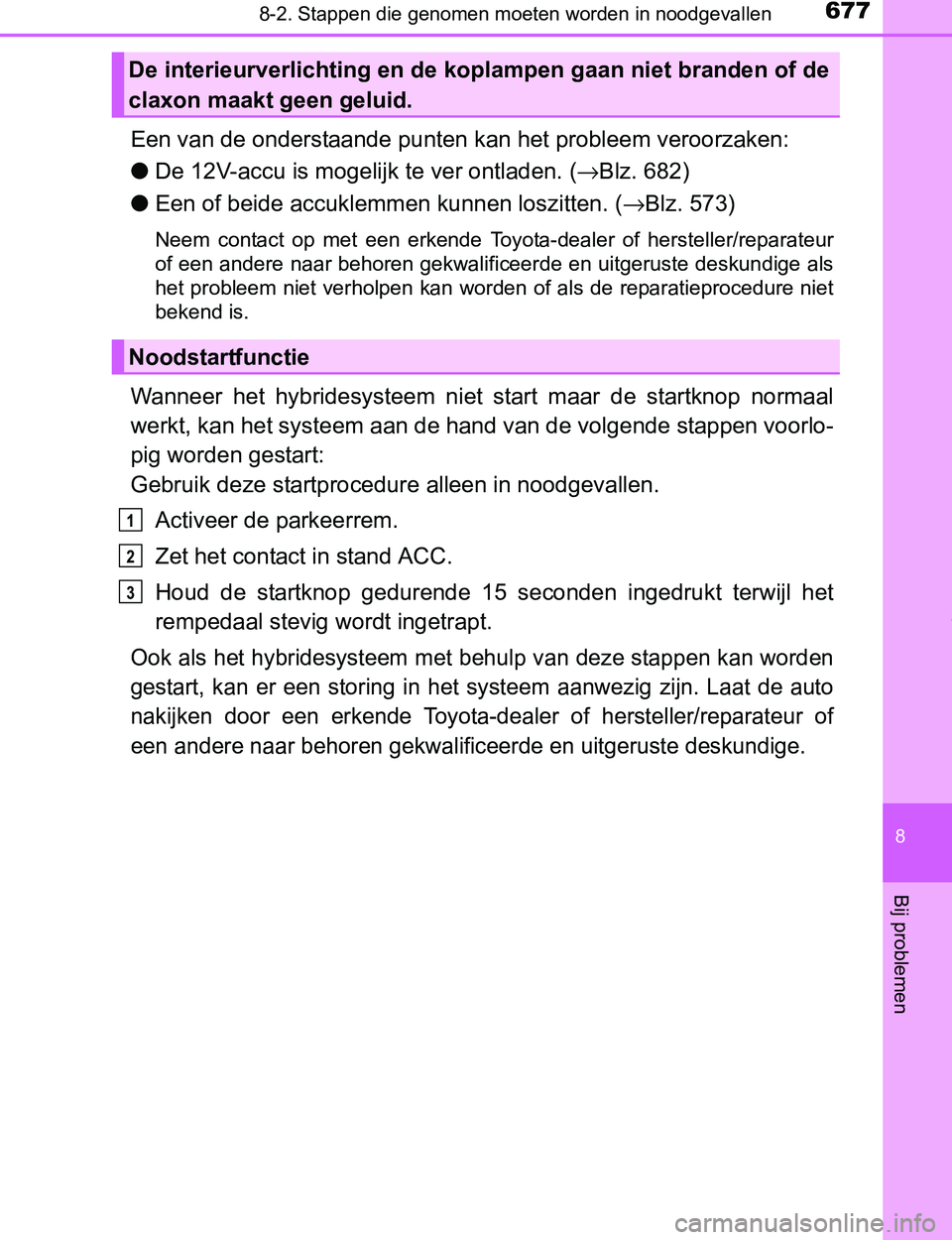 TOYOTA PRIUS PLUG-IN HYBRID 2017 Instructieboekje (in Dutch) 6778-2. Stappen die genomen moeten worden in noodgevallen
PRIUS PHV_OM_OM47A89E_(EE)
8
Bij problemen
Een van de onderstaande punten kan het probleem veroorzaken:
●De 12V-accu is mogelijk te ver ontl TOYOTA PRIUS PLUG-IN HYBRID 2017 Instructieboekje (in Dutch) 6778-2. Stappen die genomen moeten worden in noodgevallen
PRIUS PHV_OM_OM47A89E_(EE)
8
Bij problemen
Een van de onderstaande punten kan het probleem veroorzaken:
●De 12V-accu is mogelijk te ver ontl