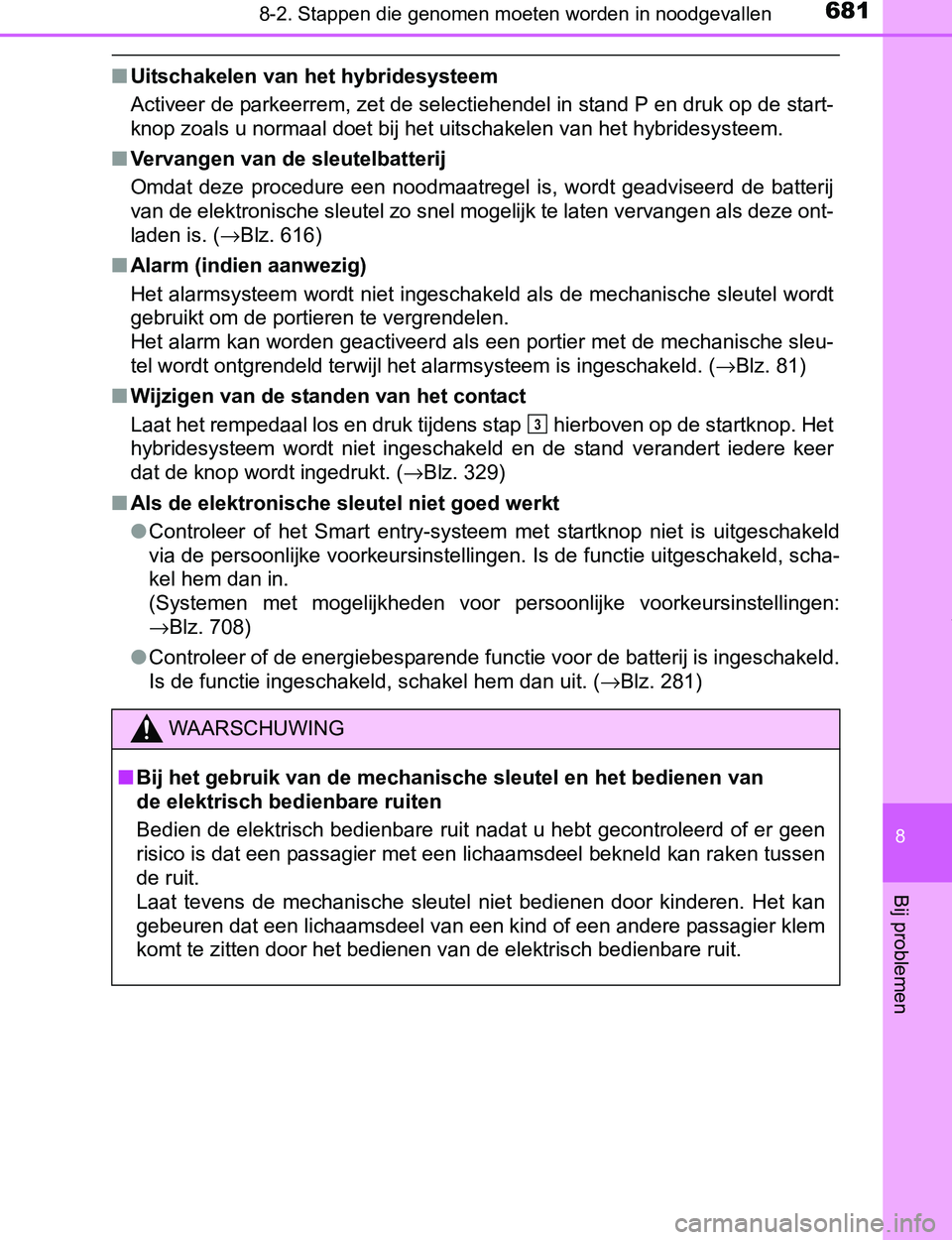 TOYOTA PRIUS PLUG-IN HYBRID 2017 Instructieboekje (in Dutch) 6818-2. Stappen die genomen moeten worden in noodgevallen
PRIUS PHV_OM_OM47A89E_(EE)
8
Bij problemen
■Uitschakelen van het hybridesysteem
Activeer de parkeerrem, zet de selectiehendel in stand P en TOYOTA PRIUS PLUG-IN HYBRID 2017 Instructieboekje (in Dutch) 6818-2. Stappen die genomen moeten worden in noodgevallen
PRIUS PHV_OM_OM47A89E_(EE)
8
Bij problemen
■Uitschakelen van het hybridesysteem
Activeer de parkeerrem, zet de selectiehendel in stand P en