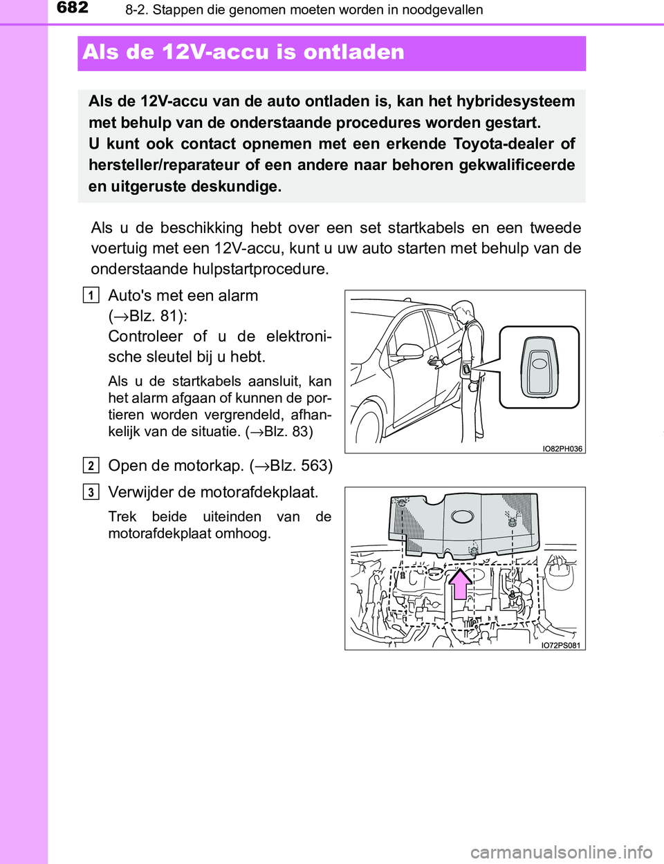 TOYOTA PRIUS PLUG-IN HYBRID 2017 Instructieboekje (in Dutch) 6828-2. Stappen die genomen moeten worden in noodgevallen
PRIUS PHV_OM_OM47A89E_(EE)
Als de 12V-accu is ontladen
Als u de beschikking hebt over een set startkabels en een tweede
voertuig me TOYOTA PRIUS PLUG-IN HYBRID 2017 Instructieboekje (in Dutch) 6828-2. Stappen die genomen moeten worden in noodgevallen
PRIUS PHV_OM_OM47A89E_(EE)
Als de 12V-accu is ontladen
Als u de beschikking hebt over een set startkabels en een tweede
voertuig me