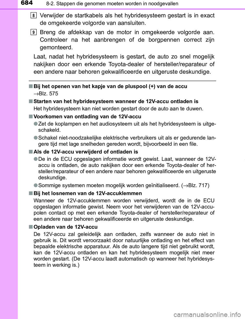 TOYOTA PRIUS PLUG-IN HYBRID 2017 Instructieboekje (in Dutch) 6848-2. Stappen die genomen moeten worden in noodgevallen
PRIUS PHV_OM_OM47A89E_(EE)
Verwijder de startkabels als het hybridesysteem gestart is in exact
de omgekeerde volgorde van aansluiten. TOYOTA PRIUS PLUG-IN HYBRID 2017 Instructieboekje (in Dutch) 6848-2. Stappen die genomen moeten worden in noodgevallen
PRIUS PHV_OM_OM47A89E_(EE)
Verwijder de startkabels als het hybridesysteem gestart is in exact
de omgekeerde volgorde van aansluiten.